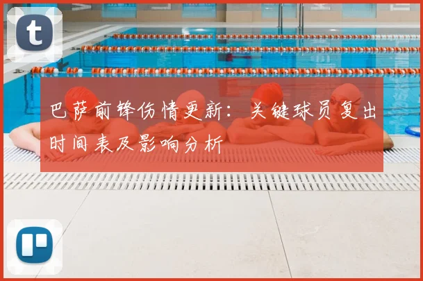巴萨前锋伤情更新：关键球员复出时间表及影响分析