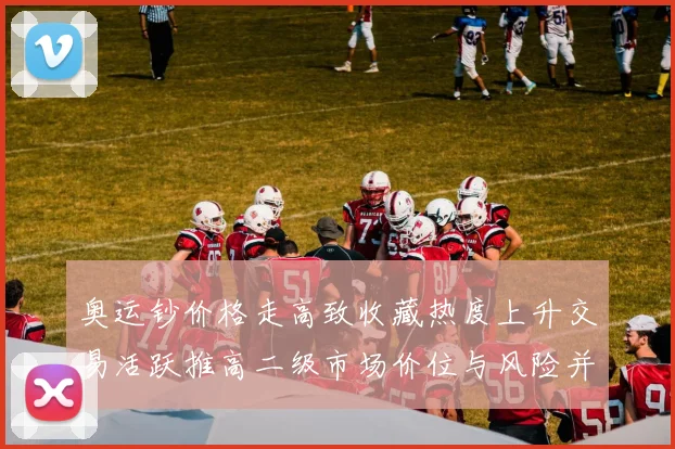 奥运钞价格走高致收藏热度上升交易活跃推高二级市场价位与风险并存